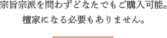 宗旨宗派を問わすどなたでもご購入可能。檀家になる必要もありません。
